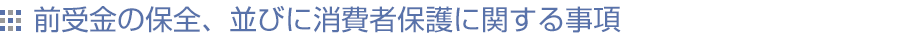 前受金の保全、並びに消費者保護に関する事項 